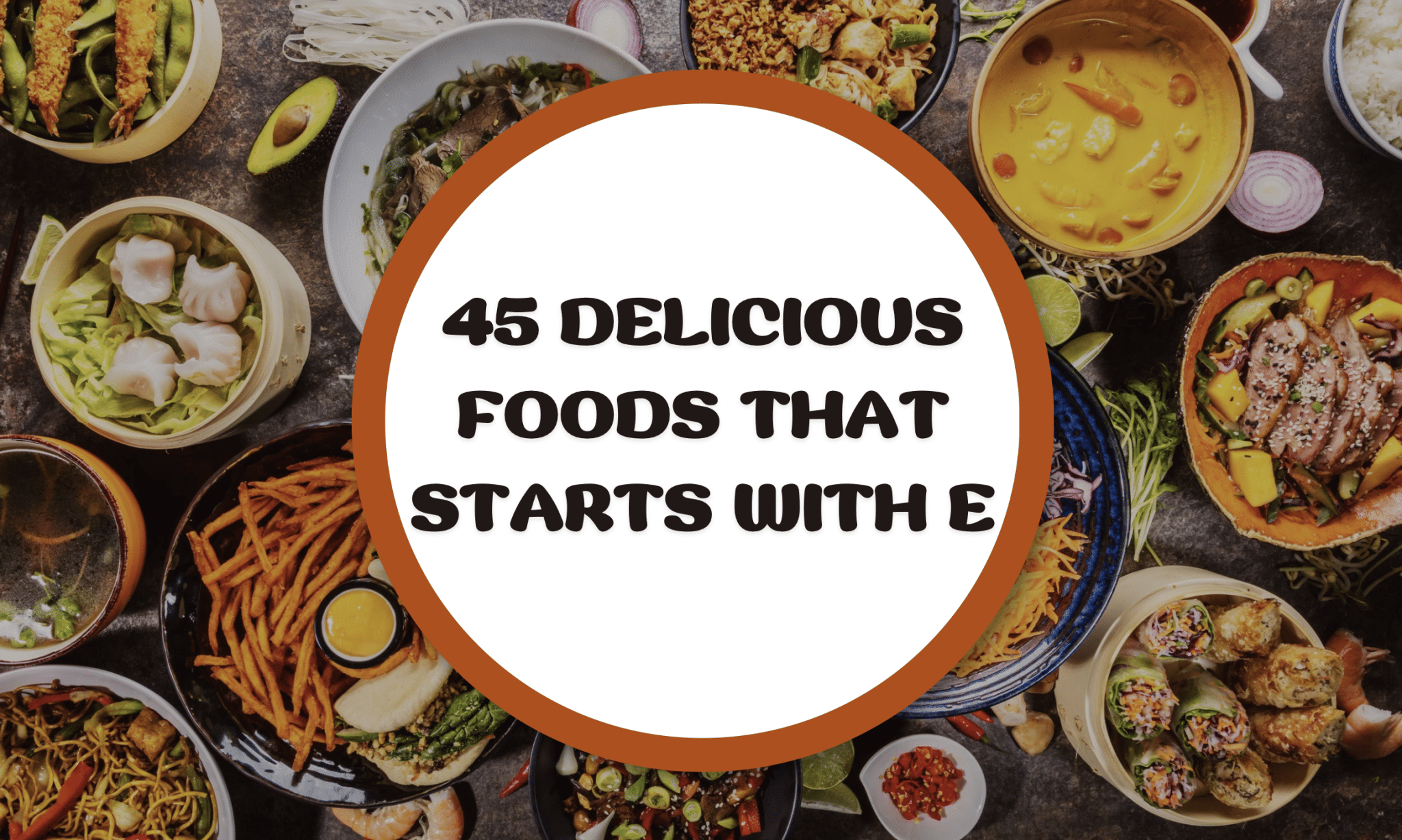 45 Must-Try Delicious Foods that Start with E